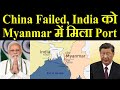 ₡hina का Plan Failed, India को Myanmar में मिला Port