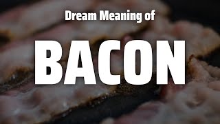 Bacon Dream Meaning & Symbolism Information