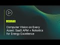 Webinar: Computer Vision on Every Asset — SaaS APM + Robotics for Energy Excellence