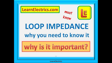 LOOP IMPEDANCE – WHY IS IT IMPORTANT - Ze and Zs – How does Loop Impedance affect my installation?