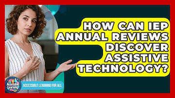 How Can IEP Annual Reviews Discover Assistive Technology? - Accessible Learning For All