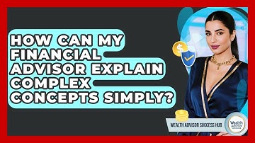 How Can My Financial Advisor Explain Complex Concepts Simply? - Wealth Advisor Success Hub