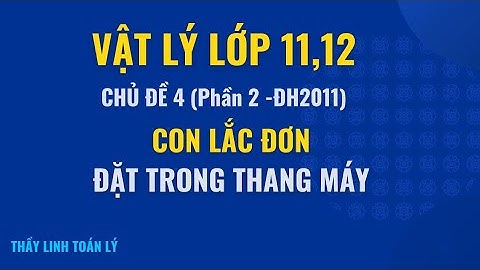 [Vật lý 11,12] Con Lắc Đơn Đặt Trong Thang Máy (Chủ đề 4 - Phần 2 - đề thi ĐH2011)