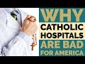 Why Catholic Hospitals Are Bad for America