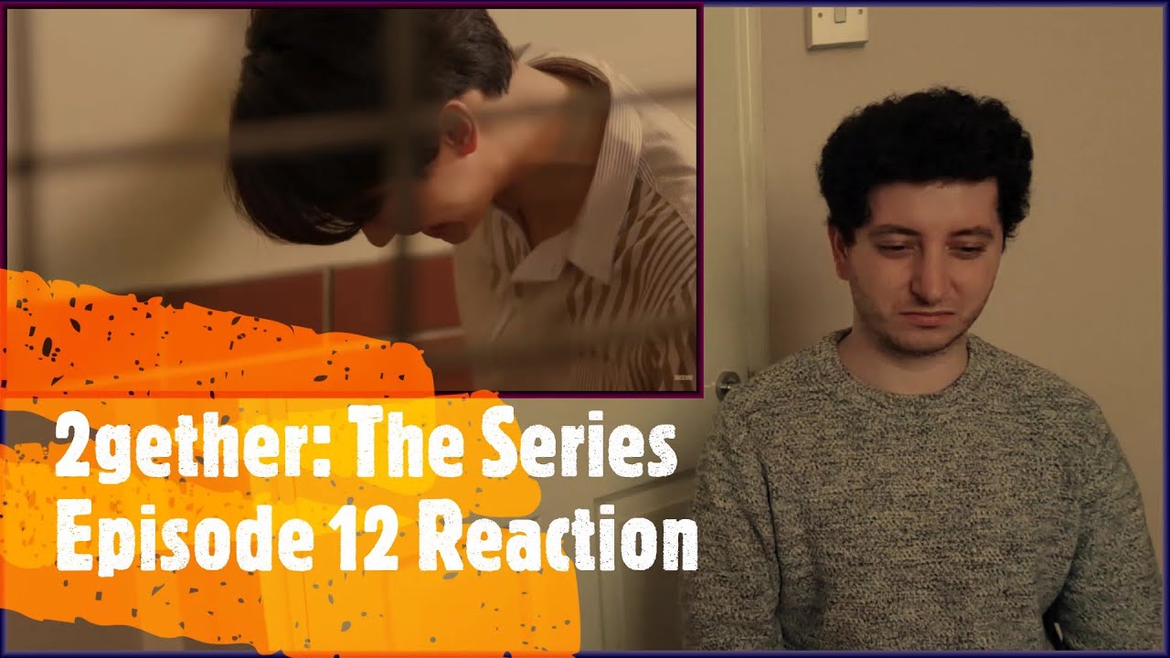 2gether: The Series  - First Love, Paranoia and Heartache - Episode 12 Reaction (link with Eng sub)