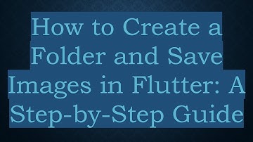 How to Create a Folder and Save Images in Flutter: A Step-by-Step Guide