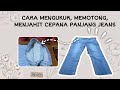CARA MENGUKUR, MEMOTONG, MENJAHIT CEPANA PANJANG JEANS