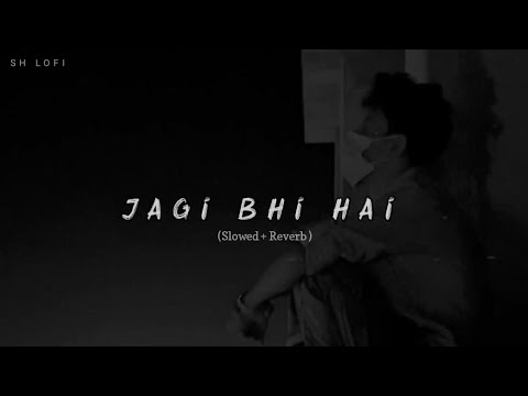 Jagi bhi hai  royi bhi hai aakhen ye raaton me meri   slowed  reverb   SH Lofi