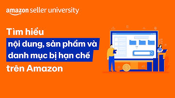 Tìm hiểu nội dung, sản phẩm và danh mục bị hạn chế trên Amazon | Học viện nhà bán hàng