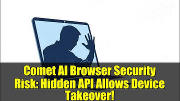 Comet AI Browser Security Risk: Hidden API Allows Device Takeover!