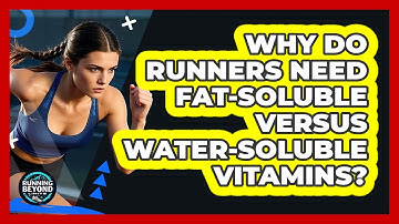 Why Do Runners Need Fat-soluble Versus Water-soluble Vitamins? - Running Beyond Limits