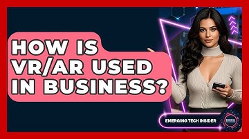 How Is VR/AR Used In Business? - Emerging Tech Insider
