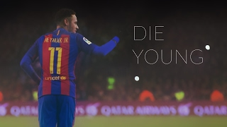 Neymar Jr | Die Young | 15/16/17