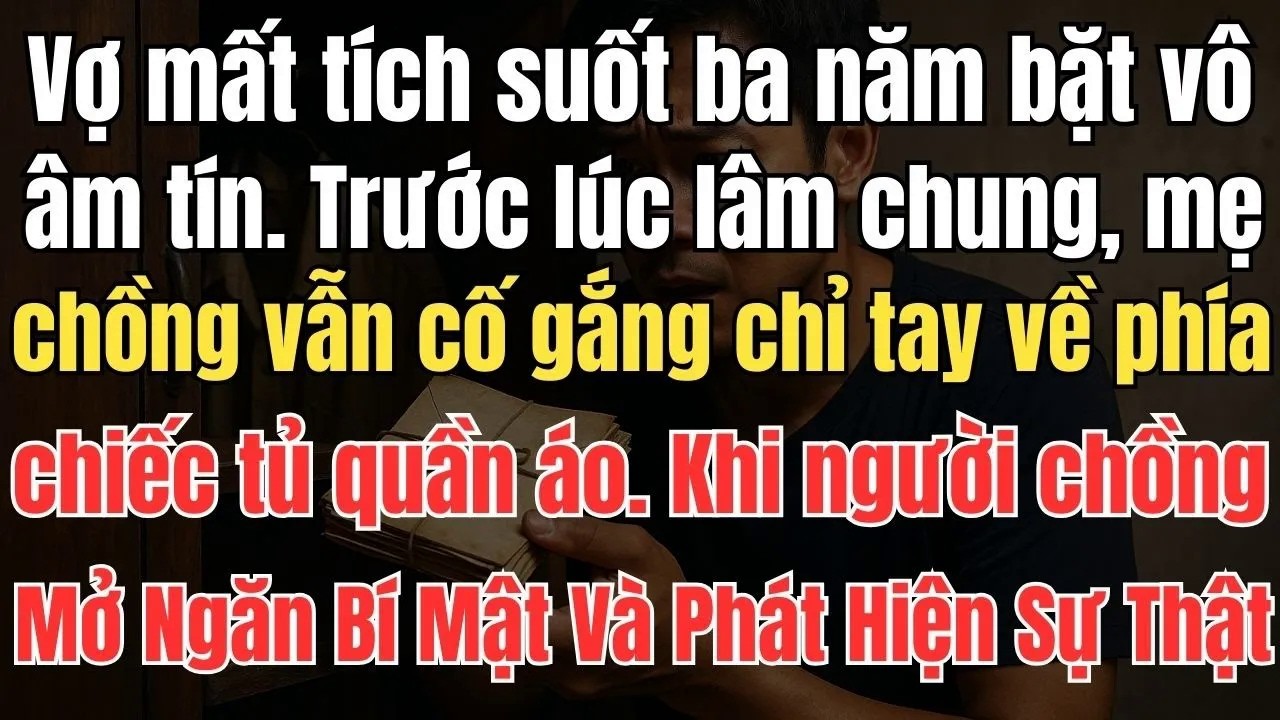 Vợ Mất Tích Suốt 3 Năm, Mẹ Chồng Trước Khi Qua Đời Chỉ Vào Tủ Quần Áo – Bí Mật Bên Trong Khiến..