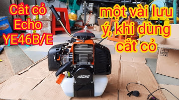 Echo YE46. Một số lưu ý khi dùng máy cắt cỏ có thể Anh Em chưa biết?