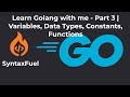 Learn Golang with Me - Part 3 | Variables, Data Types, Constants &amp; Functions