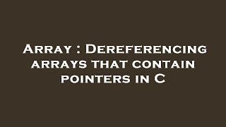 Array : Dereferencing arrays that contain pointers in C
