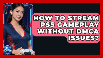 How To Stream PS5 Gameplay Without DMCA Issues? - Blue Button Gaming