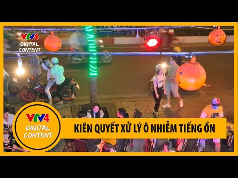 Kiên quyết xử lý ô nhiễm tiếng ồn | VTV4