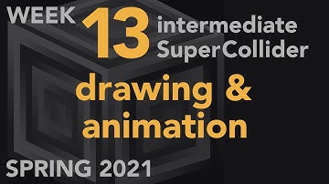 Drawing & Animation - Week 13 Spring 2021 MUS 499C - Intermediate SuperCollider