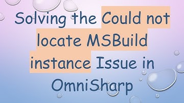 Solving the Could not locate MSBuild instance Issue in OmniSharp