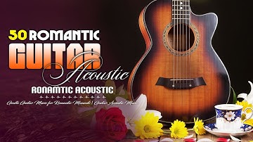 50 Romantic Guitar Acoustic - Gentle & Classic Love Songs for Relaxing Moments