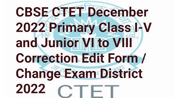 CBSE CTET December  Class I-V and Junior VI to VIII Correction Edit Form / Change Exam District 2022