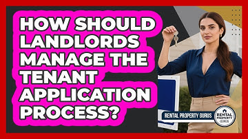 How Should Landlords Manage The Tenant Application Process? - Rental Property Gurus