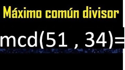 mcd 51 y 34 , maximo comun divisor , como se halla , ejemplos