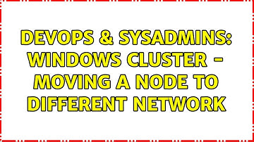 DevOps & SysAdmins: Windows Cluster - Moving a node to different network
