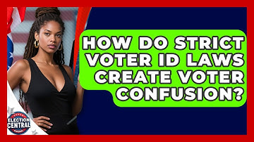 How Do Strict Voter ID Laws Create Voter Confusion? - Election Central Channel