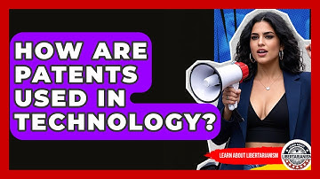 How Are Patents Used In Technology? - Learn About Libertarianism