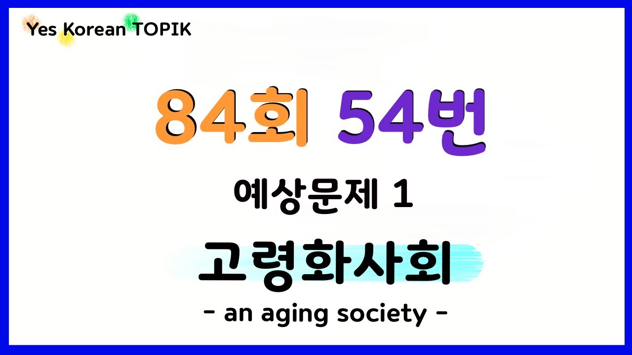 [84회 TOPIK] 토픽 II 쓰기 54번 예상문제 1 “고령화사회”  an aging society📝