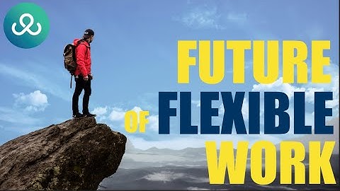 The Future of Flexible Work: How Flexible Locations & Hours Can Boost Careers, Productivity & Pay