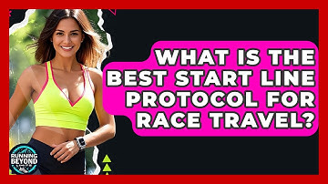 What Is The Best Start Line Protocol For Race Travel? - Running Beyond Limits