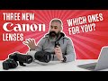 Three new canon lenses which ones for you