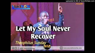 Theophilus Sunday - Let My Soul Never Recover