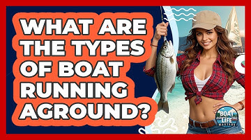 What Are The Types Of Boat Running Aground? - Boat Life Masters