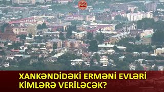 Xankəndidəki erməni evləri kimlərə veriləcək?