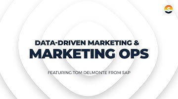 Insights on Data-Driven Marketing and Marketing Ops by Tom DelMonte, Head of Marketing Ops, SAP
