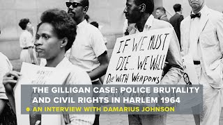 The Gilligan Case: Police Brutality & Civil Rights in Harlem 1964 An Interview with Damarius Johnson