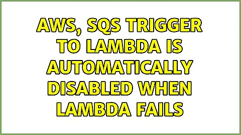 AWS, SQS trigger to Lambda is automatically disabled when Lambda fails (2 Solutions!!)