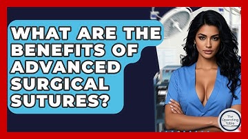 What Are The Benefits Of Advanced Surgical Sutures? - The Operating Table