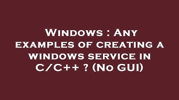 Windows : Any examples of creating a windows service in C/C++ ? (No GUI)