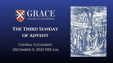 The Third Sunday of Advent, Choral Eucharist, December 15, 2024, 11:00 a.m.