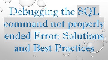 Debugging the SQL command not properly ended Error: Solutions and Best Practices