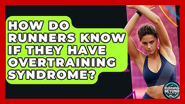How Do Runners Know If They Have Overtraining Syndrome? - Running Beyond Limits