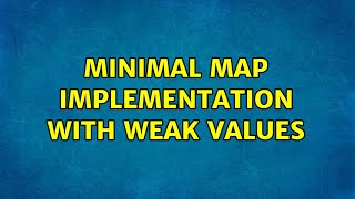 Minimal Map implementation with weak values