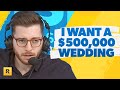 I Want A $500,000 Wedding (I Still Live With My Parents!)