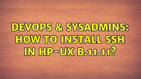 DevOps & SysAdmins: How to install ssh in HP-UX B.11.11?
